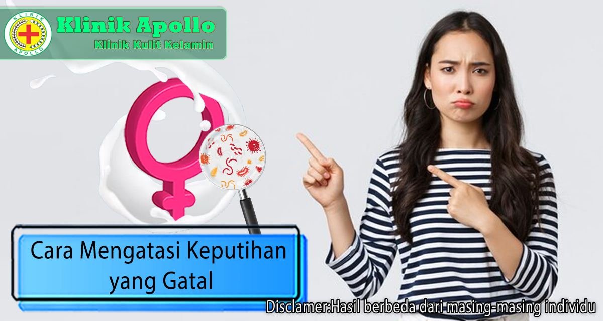 Tips Dan Cara Mengatasi Keputihan Yang Gatal Pada Wanita Klinik Apollo Jakarta 6622